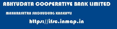 ABHYUDAYA COOPERATIVE BANK LIMITED  MAHARASHTRA SINDHUDURG KANKAVLI   ifsc code